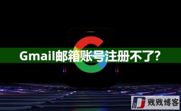 Gmail邮箱账号注册不了？（手把手教您注册谷歌邮箱账号）